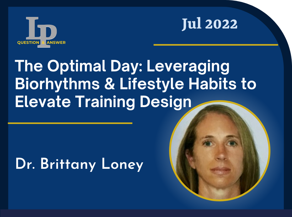 LPQ&A July 2022 The Optimal Day: Leveraging Biorhythms & Lifestyle Habits to Elevate Training Design Dr. Brittany Loney